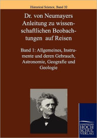 Dr. Von Neumayers Anleitung Zu Wisenschaftlichen Beobachtungen Auf Reisen Georg Von Neumayer Editor