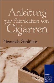Anleitung zur Fabrikation von Cigarren Heinrich SchlÃ¼tte Author