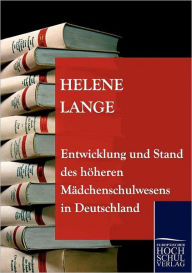 Entwicklung und Stand des hÃ¶heren MÃ¤dchenschulwesens in Deutschland Helene Lange Author