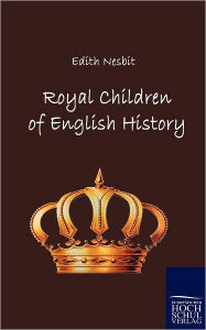 Royal Children of English History Edith Nesbit Author