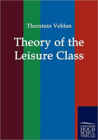 Theory of the Leisure Class Thorstein Veblen Author
