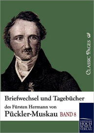 Briefwechsel und Tagebücher des Fürsten Hermann von Pückler-Muskau Fürst Hermann von Pückler-Muskau Author