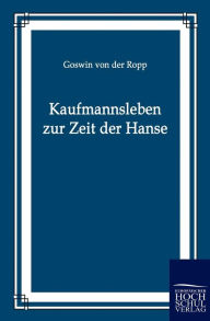 Kaufmannsleben zur Zeit der Hanse Goswin von der Ropp Author