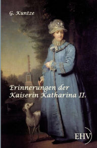 Erinnerungen der Kaiserin Katharina II. G. Kuntze Editor