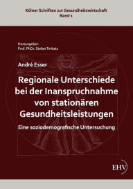 Regionale Unterschiede bei der Inanspruchnahme von stationÃ¯Â¿Â½ren Gesundheitsleistungen AndrÃ¯ Esser Author