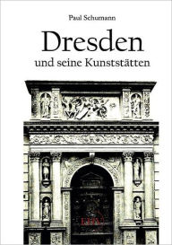 Dresden und seine KunststÃ¤tten Paul Schumann Author