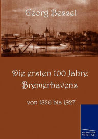 Die ersten 100 Jahre Bremerhavens Georg Bessell Author