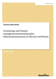 Gestaltung und Einsatz managementunterstützender Informationssysteme in Theorie und Praxis - Thomas Worczinski