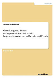 Gestaltung und Einsatz managementunterstï¿½tzender Informationssysteme in Theorie und Praxis Thomas Worczinski Author