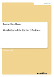 Geschäftsmodelle für das E-Business Bernhard Kerschbaum Author