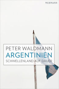Argentinien: Schwellenland auf Dauer Peter Waldmann Author