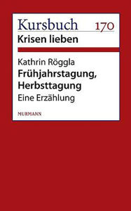 Frühjahrstagung, Herbsttagung.: Eine Erzählung Kathrin Röggla Author