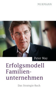 Erfolgsmodell Familienunternehmen: Das Strategie-Buch Peter May Author