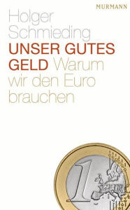 Unser gutes Geld: Warum wir den Euro brauchen - Holger Schmieding