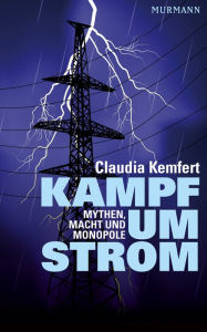 Kampf um Strom: Mythen, Macht und Monopole Claudia Kemfert Author