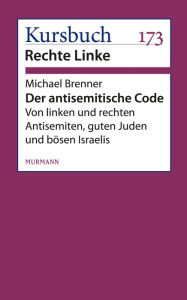 Der antisemitische Code: Von linken und rechten Antisemiten, guten Juden und bÃ¶sen Israelis Michael Brenner Author