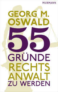 55 GrÃ¼nde, Rechtsanwalt zu werden Georg M. Oswald Author