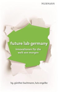 future lab germany: innovationen für die welt von morgen - Lutz Engelke