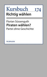 Piraten wählen?: Partei ohne Geschichte Florian Süssenguth Author