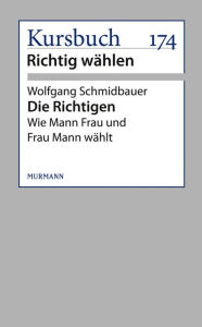 Die Richtigen: Wie Mann Frau und Frau Mann wählt Wolfgang Schmidbauer Author