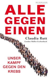 Alle gegen einen: Unser Kampf gegen den Krebs Claudia Rutt Author