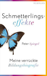 Schmetterlingseffekte: Meine verrückte Bildungsbiografie Peter Spiegel Author
