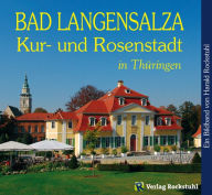 Bad Langensalza - Kur- und Rosenstadt in Thüringen - Ein Bildband - Harald Rockstuhl