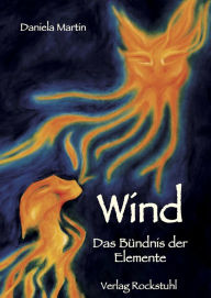 Wind - Das Bündnis der Elemente: Es gibt weit mehr auf dieser Welt als wir vermuten. Die Elemente leben unter uns. - Daniela Martin