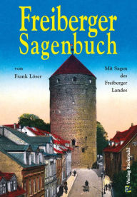Freiberger Sagenbuch: Mit Sagen des Freiberger Landes - Dr. Frank Löser
