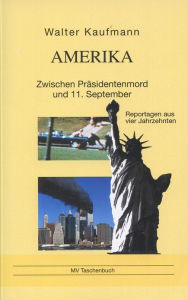 Amerika: Zwischen Präsidentenmord und 11. September. Reportagen aus vier Jahrzehnten - Walter Kaufmann