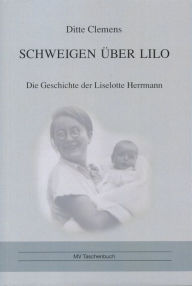 Schweigen über Lilo: Die Geschichte der Liselotte Herrmann - Ditte Clemens