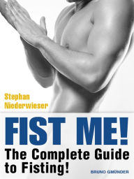 Fist Me! The Complete Guide to Fisting: Sex Guide for Gay Men Stephan Niederwieser Author