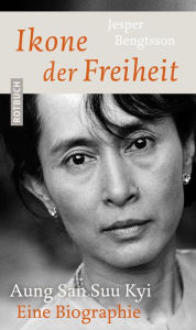 Ikone der Freiheit: Aung San Suu Kyi. Eine Biographie Jesper Bengtsson Author