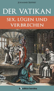 Der Vatikan: Sex, LÃ¼gen und Verbrechen Johannes Seiffert Author