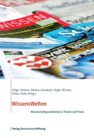 WissensWelten: Wissenschaftsjournalismus in Theorie und Praxis Holger Hettwer Editor
