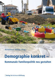 Demographie konkret - Kommunale Familienpolitik neu gestalten Bertelsmann Stiftung Editor