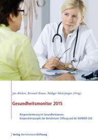 Gesundheitsmonitor 2015: BÃ¼rgerorientierung im Gesundheitswesen - Kooperationsprojekt der Bertelsmann Stiftung und der BARMER GEK Jan BÃ¶cken Editor