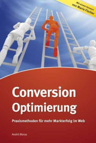 Conversion-Optimierung: Praxismethoden für mehr Markterfolg im Web Andrè Morys Author
