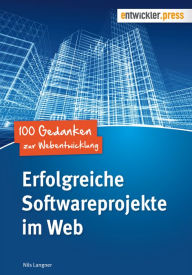 Erfolgreiche Softwareprojekte im Web: 100 Gedanken zur Webentwicklung Nils Langner Author