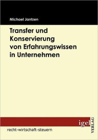 Transfer und Konservierung von Erfahrungswissen in Unternehmen Michael Jantzen Author
