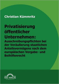 Privatisierung öffentlicher Unternehmen: Ausschreibungspflichten bei der Veräußerung staatlichen Anteilsvermögens nach europäischem Vergabe- und Beihi
