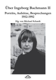 Über Ingeborg Bachmann 2: Band 2: Porträts, Aufsätze, Besprechungen 1952-1992 Michael M. Schardt Author