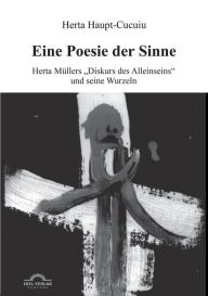 Eine Poesie der Sinne: Herta Müllers Diskurs des Alleinseins und seine Wurzeln Herta Haupt-Cucuiu Author