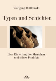 Typen und Schichten: Zur Einteilung des Menschen und seiner Produkte Wolfgang Ruttkowski Author