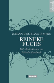 Reineke Fuchs: mit Illustrationen von Wilhelm von Kaulbach Johann Wolfgang von Goethe Author