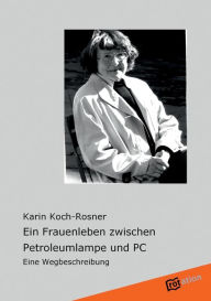 Ein Frauenleben Zwischen Petroleumlampe Und PC Karin Koch-Rosner Author