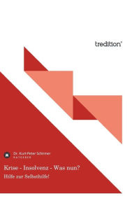 Krise - Insolvenz - Was Nun? Kurt-Peter Schirmer Author