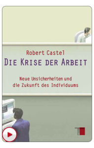 Die Krise der Arbeit: Neue Unsicherheiten und die Zukunft des Individuums Robert Castel Author