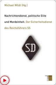 Nachrichtendienst, politische Elite und Mordeinheit: Der Sicherheitsdienst des Reichsführers SS Michael Wildt Editor