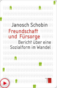 Freundschaft und FÃ¼rsorge: Bericht Ã¼ber eine Sozialform im Wandel Janosch Schobin Author